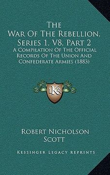 portada the war of the rebellion, series 1, v8, part 2: a compilation of the official records of the union and confederate armies (1883)