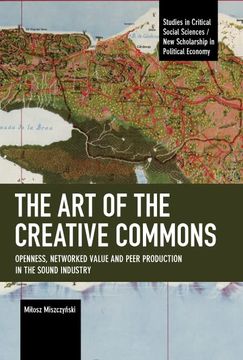 portada The art of the Creative Commons: Openness, Networked Value and Peer Production in the Sound Industry (Studies in Critical Social Sciences) (en Inglés)