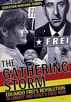 portada The Gathering Storm: Eduardo Frei's Revolution in Liberty and Chile's Cold war (The United States in the World) (en Inglés)