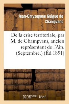 portada de La Crise Territoriale, Par M. de Champvans, Ancien Representant de L'Ain. (Septembre.) (Histoire) (French Edition)