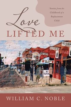portada Love Lifted Me: Stories from the Childhood of a Replacement Child (en Inglés)