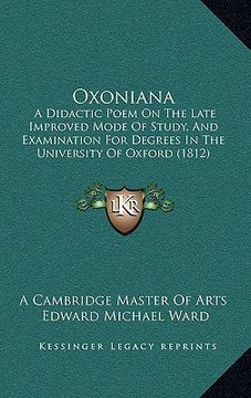 portada oxoniana: a didactic poem on the late improved mode of study, and examination for degrees in the university of oxford (1812) (en Inglés)