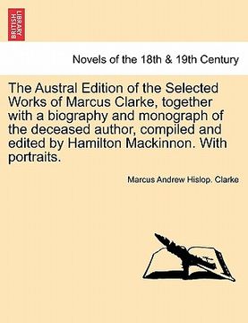 portada the austral edition of the selected works of marcus clarke, together with a biography and monograph of the deceased author, compiled and edited by ham (in English)
