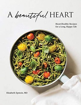 portada A Beautiful Heart Cookbook: Heart-Healthy Recipes for a Long, Happy Life (en Inglés)