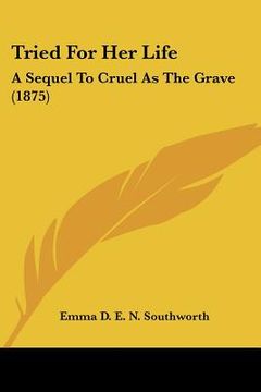 portada tried for her life: a sequel to cruel as the grave (1875) (en Inglés)