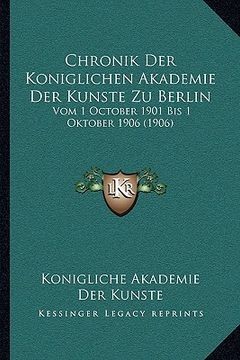 portada Chronik Der Koniglichen Akademie Der Kunste Zu Berlin: Vom 1 October 1901 Bis 1 Oktober 1906 (1906) (en Alemán)
