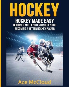 portada Hockey: Hockey Made Easy: Beginner and Expert Strategies For Becoming A Better Hockey Player (en Inglés)