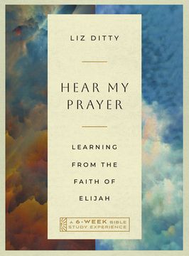 portada Hear My Prayer: Learning from the Faith of Elijah--A 6-Week Bible Study Experience (en Inglés)