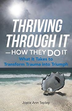 portada Thriving Through It-How They do it: What it Takes to Transform Trauma Into Triumph (en Inglés)