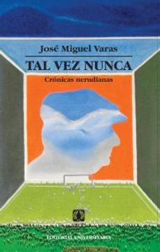 portada Tal vez Nunca. Cronicas Nerudianas (in Spanish)