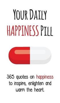 portada Your Daily Happiness Pill: 365 Quotes on Happiness to Inspire, Enlighten and Warm the Heart (Your Daily Pill)