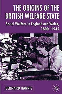 portada The Origins of the British Welfare State: Society, State and Social Welfare in England and Wales, 1800-1945 (en Inglés)