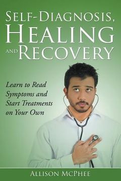 portada Self-Diagnosis, Healing and Recovery: Learn to Read Symptoms and Start Treatments on Your Own (en Inglés)