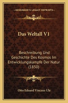 portada Das Weltall V1: Beschreibung Und Geschichte Des Kosmos Im Entwicklungskampfe Der Natur (1850) (in German)