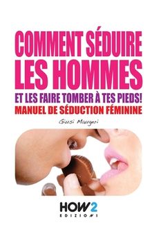 portada Comment Séduire Les Hommes: Manuel de séduction feminine (en Francés)