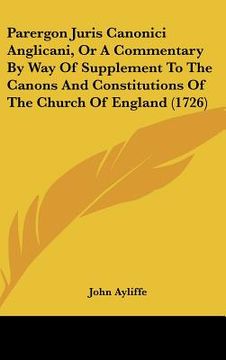 portada parergon juris canonici anglicani, or a commentary by way of supplement to the canons and constitutions of the church of england (1726) (en Inglés)