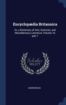 portada Encyclopædia Britannica: Or, a Dictionary of Arts, Sciences, and Miscellaneous Literature, Volume 10, part 1 (en Inglés)