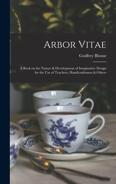 portada Arbor Vitae: a Book on the Nature & Development of Imaginative Design for the Use of Teachers, Handicraftsmen & Others (en Inglés)