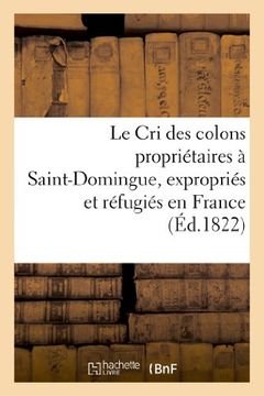 portada Le Cri Des Colons Proprietaires a Saint-Domingue, Expropries Et Refugies En France (Sciences Sociales) (French Edition)