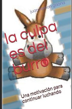 portada La Culpa es del Burro: Una Motivación Para Continuar Luchando (in Spanish)