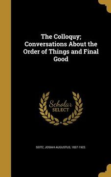 portada The Colloquy; Conversations About the Order of Things and Final Good (in English)