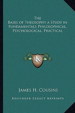 portada the bases of theosophy a study in fundamentals philosophical, psychological, practical (en Inglés)