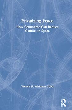 portada Privatizing Peace: How Commerce can Reduce Conflict in Space (en Inglés)