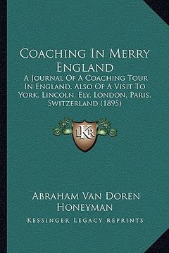portada coaching in merry england: a journal of a coaching tour in england, also of a visit to york, lincoln, ely, london, paris, switzerland (1895) (en Inglés)