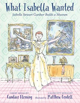 portada What Isabella Wanted: Isabella Stewart Gardner Builds a Museum (en Inglés)