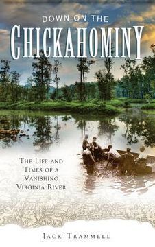 portada Down on the Chickahominy: The Life and Times of a Vanishing Virginia River