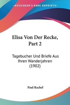 portada Elisa Von Der Recke, Part 2: Tagebucher Und Briefe Aus Ihren Wanderjahren (1902) (in German)