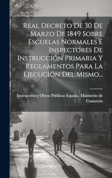 portada Real Decreto de 30 de Marzo de 1849 Sobre Escuelas Normales e Inspectores de Instrucción Primaria y Reglamentos Para la Ejecución del Mismo.