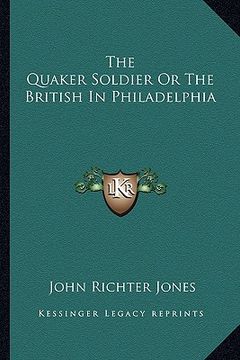 portada the quaker soldier or the british in philadelphia (in English)