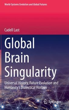 portada Global Brain Singularity: Universal History, Future Evolution and Humanity's Dialectical Horizon (en Inglés)