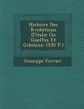 portada Histoire Des R�volutions D'italie Ou Guelfes Et Gibelins: (535 P.) (en Francés)