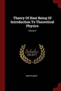 portada Theory Of Heat Being Of Introduction To Theoretical Physics; Volume V