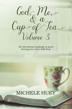 portada God, Me, & a Cup of Tea, Volume 3: 101 devotional readings to savor during your time with God (en Inglés)