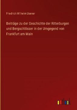 portada Beiträge zu der Geschichte der Ritterburgen und Bergschlösser in der Umgegend von Frankfurt am Main (en Alemán)