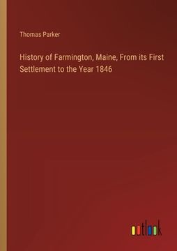 portada History of Farmington, Maine, From its First Settlement to the Year 1846