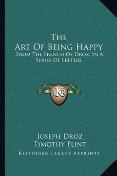 portada the art of being happy: from the french of droz, in a series of letters (en Inglés)
