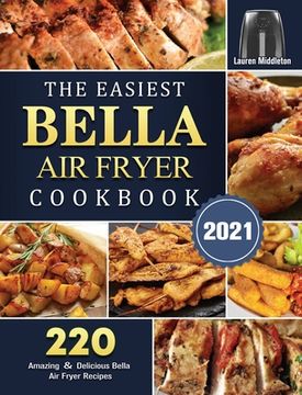 portada The Easiest Bella Air Fryer Cookbook 2021: 220 Amazing ＆ Delicious Bella Air Fryer Recipes