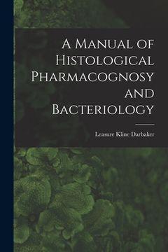 portada A Manual of Histological Pharmacognosy and Bacteriology (en Inglés)