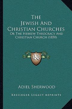portada the jewish and christian churches: or the hebrew theocracy and christian church (1850) (en Inglés)