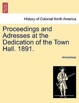portada proceedings and adresses at the dedication of the town hall. 1891. (en Inglés)