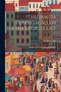 portada Theoria da Conjugação em Latim e Portuguez: Estudo de Grammatica Comparativa (en Portugués)
