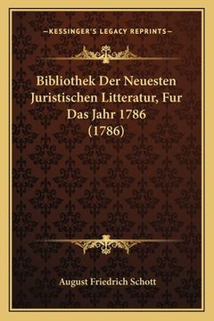 portada Bibliothek Der Neuesten Juristischen Litteratur, Fur Das Jahr 1786 (1786) (en Alemán)