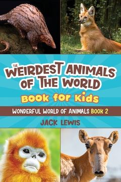 portada The Weirdest Animals of the World Book for Kids: Surprising photos and weird facts about the strangest animals on the planet! (en Inglés)