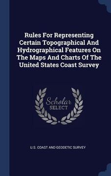 portada Rules For Representing Certain Topographical And Hydrographical Features On The Maps And Charts Of The United States Coast Survey