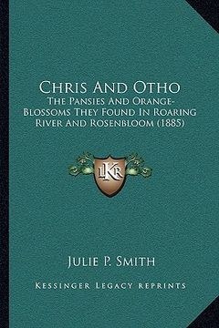 portada chris and otho: the pansies and orange-blossoms they found in roaring river and rosenbloom (1885) (en Inglés)