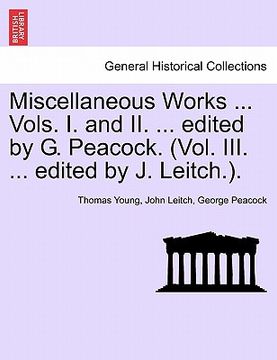 portada miscellaneous works ... vols. i. and ii. ... edited by g. peacock. (vol. iii. ... edited by j. leitch.).